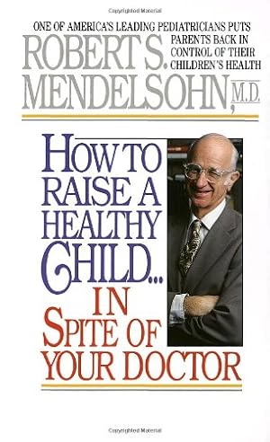 Immagine del venditore per How to Raise a Healthy Child in Spite of Your Doctor: One of America's Leading Pediatricians Puts Parents Back in Control of Their Children's Health by Mendelsohn MD, Robert S. [Mass Market Paperback ] venduto da booksXpress