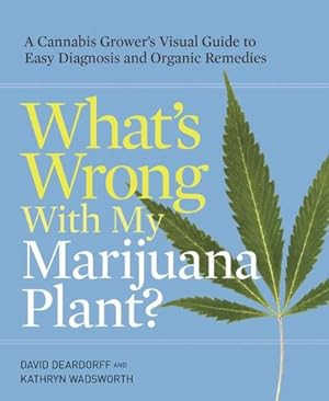 Seller image for What's Wrong with My Marijuana Plant?: A Cannabis Grower's Visual Guide to Easy Diagnosis and Organic Remedies [Soft Cover ] for sale by booksXpress