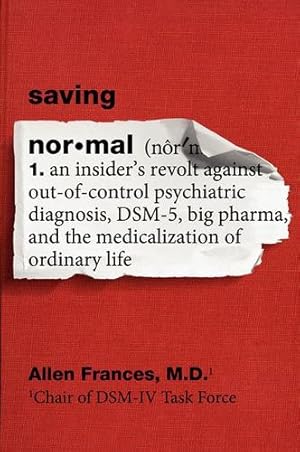 Imagen del vendedor de Saving Normal: An Insider's Revolt against Out-of-Control Psychiatric Diagnosis, DSM-5, Big Pharma, and the Medicalization of Ordinary Life by Frances, Allen [Paperback ] a la venta por booksXpress