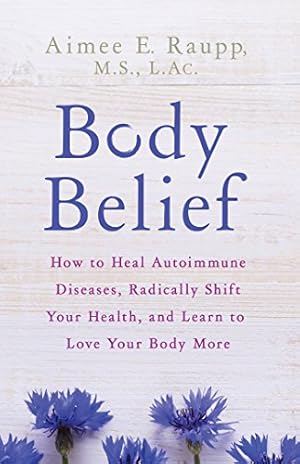 Bild des Verkufers fr Body Belief: How to Heal Autoimmune Diseases, Radically Shift Your Health, and Learn to Love Your Body More by Raupp L.Ac. M.S, Aimee E. [Paperback ] zum Verkauf von booksXpress