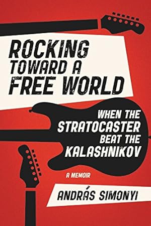 Seller image for Rocking Toward a Free World: When the Stratocaster Beat the Kalashnikov by Simonyi, András [Hardcover ] for sale by booksXpress