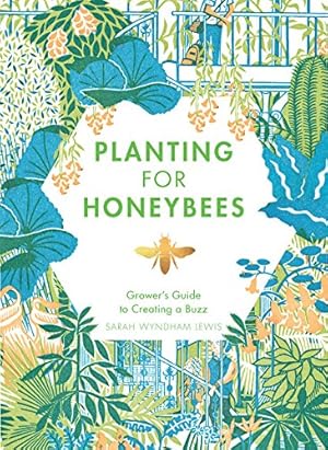 Seller image for Planting for Honeybees: The Grower's Guide to Creating a Buzz by Wyndham-Lewis, Sarah [Hardcover ] for sale by booksXpress