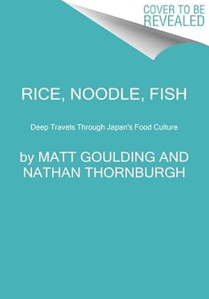 Seller image for Rice, Noodle, Fish: Deep Travels Through Japan's Food Culture by Goulding, Matt [Hardcover ] for sale by booksXpress