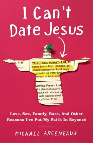 Seller image for I Can't Date Jesus: Love, Sex, Family, Race, and Other Reasons I've Put My Faith in Beyoncé by Arceneaux, Michael [Paperback ] for sale by booksXpress
