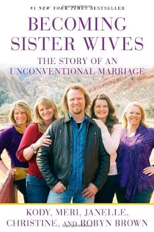 Seller image for Becoming Sister Wives: The Story of an Unconventional Marriage by Brown, Kody, Brown, Meri, Brown, Janelle, Brown, Christine, Brown, Robyn [Paperback ] for sale by booksXpress