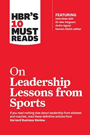 Bild des Verkufers fr HBR's 10 Must Reads on Leadership Lessons from Sports (featuring interviews with Sir Alex Ferguson, Kareem Abdul-Jabbar, Andre Agassi) by Review, Harvard Business, Ferguson, Sir Alex, Parcells, Bill, Abdul-Jabbar, Kareem, Girardi, Joe [Paperback ] zum Verkauf von booksXpress