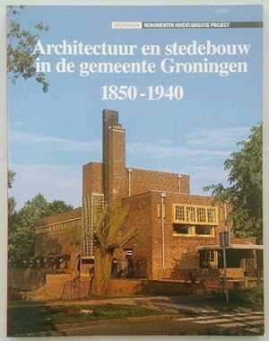Architectuur en stedebouw in de gemeente Groningen 1850-1940.