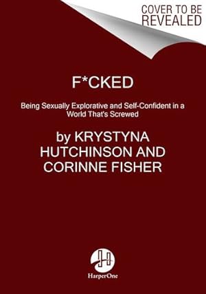Seller image for F*cked: Being Sexually Explorative and Self-Confident in a World That's Screwed by Hutchinson, Krystyna, Fisher, Corinne [Paperback ] for sale by booksXpress