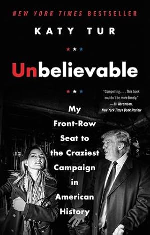 Imagen del vendedor de Unbelievable: My Front-Row Seat to the Craziest Campaign in American History by Tur, Katy [Paperback ] a la venta por booksXpress