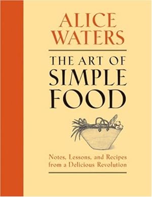 Seller image for The Art of Simple Food: Notes, Lessons, and Recipes from a Delicious Revolution by Alice Waters, Patricia Curtan, Kelsie Kerr, Fritz Streiff [Hardcover ] for sale by booksXpress