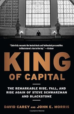 Seller image for King of Capital: The Remarkable Rise, Fall, and Rise Again of Steve Schwarzman and Blackstone by Carey, David, Morris, John E. [Paperback ] for sale by booksXpress