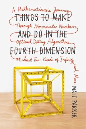 Image du vendeur pour Things to Make and Do in the Fourth Dimension: A Mathematician's Journey Through Narcissistic Numbers, Optimal Dating Algorithms, at Least Two Kinds of Infinity, and More by Parker, Matt [Paperback ] mis en vente par booksXpress