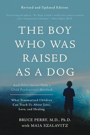 Seller image for The Boy Who Was Raised as a Dog: And Other Stories from a Child Psychiatrist's Notebook--What Traumatized Children Can Teach Us About Loss, Love, and Healing by Perry, Bruce D., Szalavitz, Maia [Paperback ] for sale by booksXpress