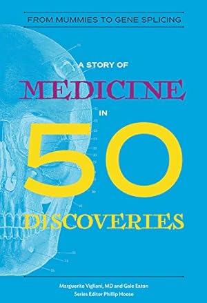 Imagen del vendedor de A Story of Medicine in 50 Discoveries: From Mummies to Gene Splicing (History in 50) by Vigliani M. D., Marguerite, Eaton, Gale, Hoose, Phillip [Paperback ] a la venta por booksXpress