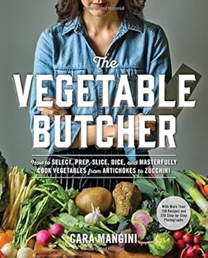 Seller image for The Vegetable Butcher: How to Select, Prep, Slice, Dice, and Masterfully Cook Vegetables from Artichokes to Zucchini by Mangini, Cara [Hardcover ] for sale by booksXpress