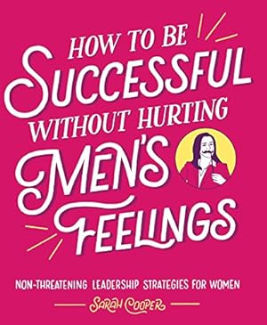 Seller image for How to Be Successful without Hurting Men's Feelings: Non-threatening Leadership Strategies for Women by Cooper, Sarah [Paperback ] for sale by booksXpress