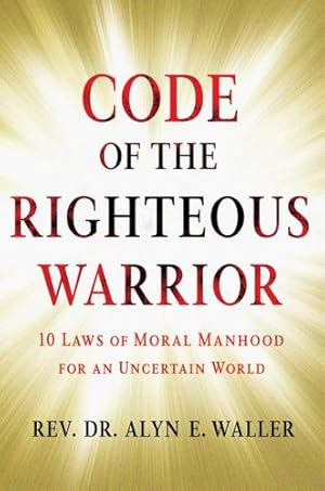 Bild des Verkufers fr The Code of the Righteous Warrior: 10 Laws of Moral Manhood for an Uncertain World by Waller, Rev. Alyn E. [Hardcover ] zum Verkauf von booksXpress
