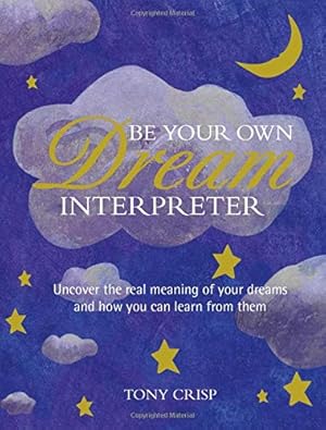 Seller image for Be Your Own Dream Interpreter: Uncover the real meaning of your dreams and how you can learn from them by Crisp, Tony [Hardcover ] for sale by booksXpress