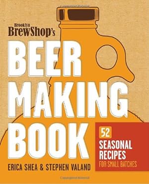 Seller image for Brooklyn Brew Shop's Beer Making Book: 52 Seasonal Recipes for Small Batches by Shea, Erica, Valand, Stephen, Fiedler, Jennifer [Paperback ] for sale by booksXpress
