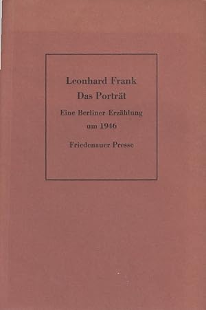 Das Porträt ; eine Berliner Erzählung um 1946 / von Leonhard Frank; Friedenauer Presse