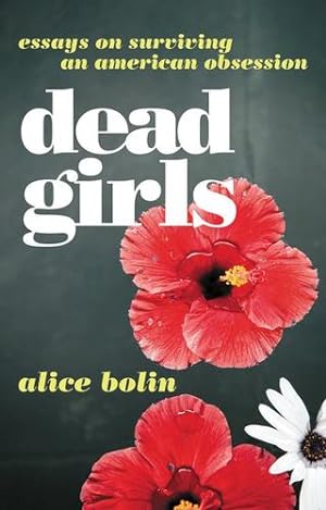Seller image for Dead Girls: Essays on Surviving an American Obsession by Bolin, Alice [Paperback ] for sale by booksXpress