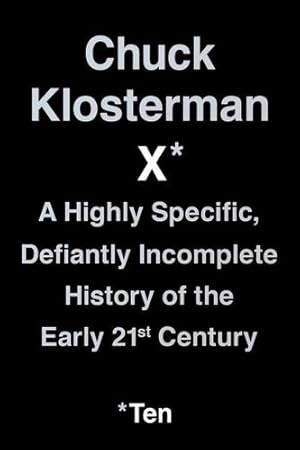 Seller image for Chuck Klosterman X: A Highly Specific, Defiantly Incomplete History of the Early 21st Century by Klosterman, Chuck [Paperback ] for sale by booksXpress