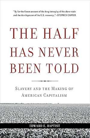 Seller image for The Half Has Never Been Told: Slavery and the Making of American Capitalism by Baptist, Edward E. [Paperback ] for sale by booksXpress