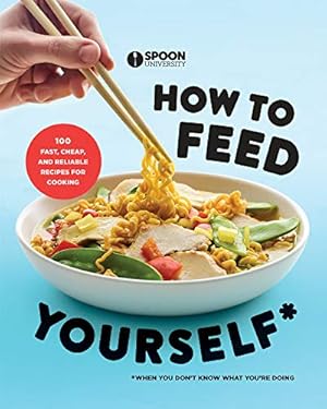 Imagen del vendedor de How to Feed Yourself: 100 Fast, Cheap, and Reliable Recipes for Cooking When You Don't Know What You're Doing by Spoon University [Paperback ] a la venta por booksXpress