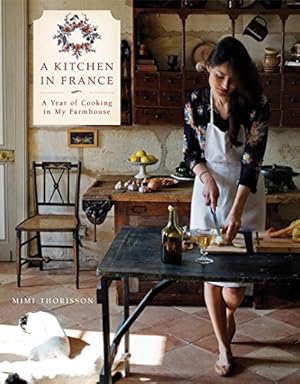 Immagine del venditore per A Kitchen in France: A Year of Cooking in My Farmhouse by Thorisson, Mimi [Hardcover ] venduto da booksXpress