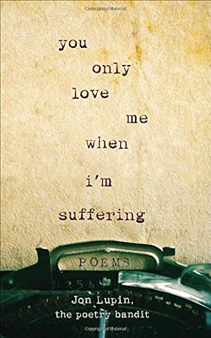 Imagen del vendedor de You Only Love Me When I'm Suffering: Poems by Lupin, Jon, Bandit, The Poetry [Paperback ] a la venta por booksXpress