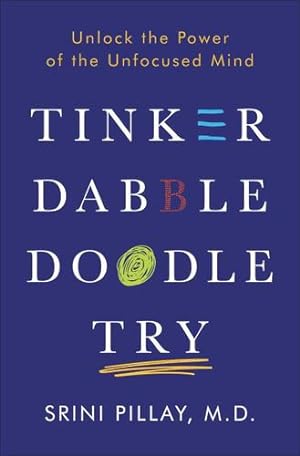 Seller image for Tinker Dabble Doodle Try: Unlock the Power of the Unfocused Mind by Pillay M.D., Srini [Hardcover ] for sale by booksXpress