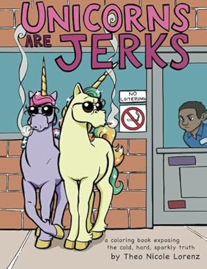 Seller image for Unicorns Are Jerks: A Coloring Book Exposing the Cold, Hard, Sparkly Truth [Paperback ] for sale by booksXpress