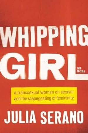 Seller image for Whipping Girl: A Transsexual Woman on Sexism and the Scapegoating of Femininity by Serano, Julia [Paperback ] for sale by booksXpress