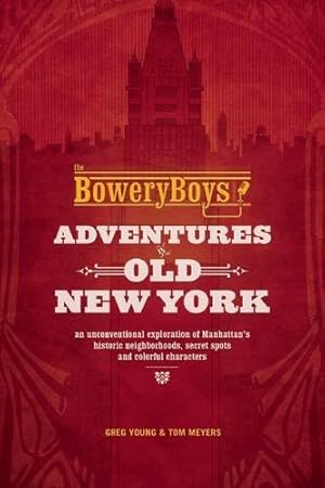 Immagine del venditore per The Bowery Boys: Adventures in Old New York: An Unconventional Exploration of Manhattan's Historic Neighborhoods, Secret Spots and Colorful Characters [Soft Cover ] venduto da booksXpress