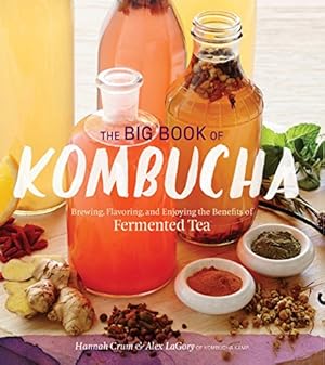 Seller image for The Big Book of Kombucha: Brewing, Flavoring, and Enjoying the Health Benefits of Fermented Tea by Crum, Hannah, LaGory, Alex [Paperback ] for sale by booksXpress