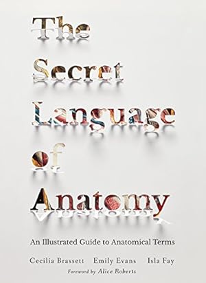 Seller image for The Secret Language of Anatomy: An Illustrated Guide to the Origins of Anatomical Terms by Brassett, Cecilia, Evans, Emily, Fay, Isla [Hardcover ] for sale by booksXpress