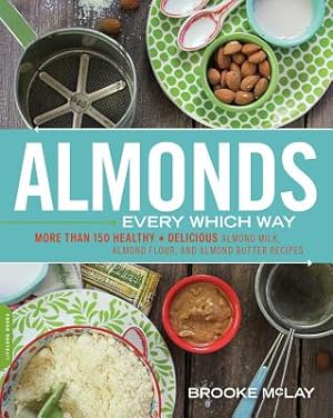 Seller image for Almonds Every Which Way: More Than 150 Healthy & Delicious Almond Milk, Almond Flour, and Almond Butter Recipes (Paperback or Softback) for sale by BargainBookStores
