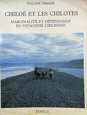 Chiloé et les chilotes. Marginalité et dépendance en Patagonie chilienne. Etude de Géographie hum...