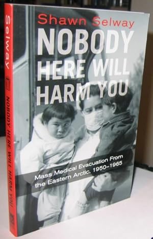 Nobody Here Will Harm You: Mass Medical Evacuation From the Eastern Arctic 1950-1965