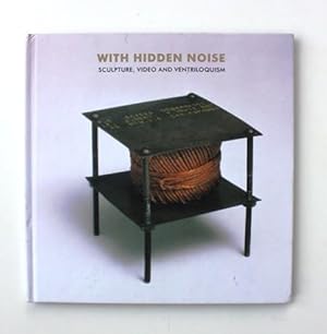 Immagine del venditore per With Hidden Noise. Sculpture, Video and Ventriloquism venduto da Vortex Books