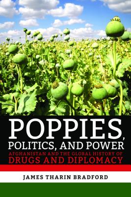 Imagen del vendedor de Poppies, Politics, and Power: Afghanistan and the Global History of Drugs and Diplomacy (Paperback or Softback) a la venta por BargainBookStores