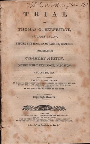 Seller image for Trial of Thomas O. Selfridge, Attorney at Law, Before the Hon. Isaac Parker, Esquire. For Killing Charles Austin, On the Public Exchange in Boston, August 4th, 1806 Taken in Shorthand and Sanctioned by the Court, and Reporter to the State. for sale by Americana Books, ABAA