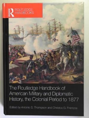 Imagen del vendedor de The Routledge handbook of American military and diplomatic history: the Colonial period to 1877 a la venta por Cotswold Internet Books