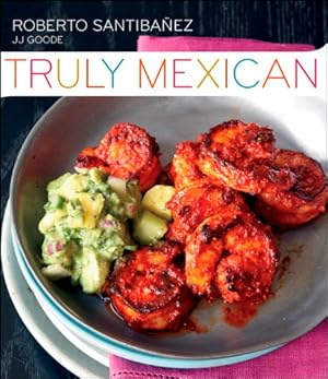 Seller image for Truly Mexican: Essential Recipes and Techniques for Authentic Mexican Cooking by Santibanez, Roberto, Goode, JJ, Yanes, Romulo [Hardcover ] for sale by booksXpress