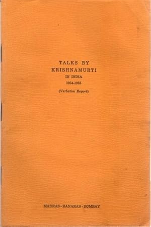 TALKS BY KRISHNAMURTI IN INDIA 1954 - 1955: (Verbatim Report) Madras - Banaras - Bombay