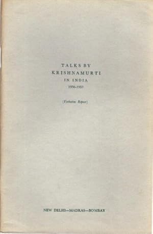 TALKS BY KRISHNAMURTI IN INDIA 1956 - 1957: (Verbatim Report) New Delhi - Madras - Bombay