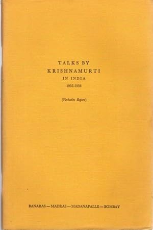 TALKS BY KRISHNAMURTI IN INDIA 1955 - 1956: (Verbatim Report) Banaras - Madras - Madanapalle - Bo...