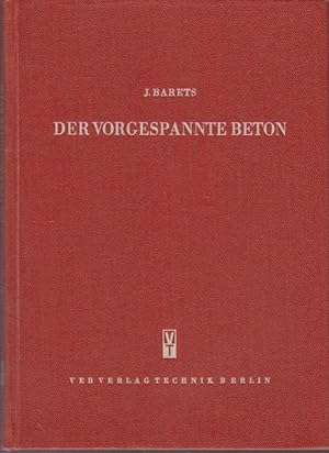 Der vorgespannte Beton : Berechnungsgrundlagen / J. Barets. [Übers. aus d. Franz.: Albert Leinenb...