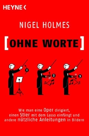 Immagine del venditore per OHNE WORTE: Wie man eine Oper dirigiert, einen Stier mit dem Lasso einfngt und andere ntzliche Anleitungen in Bildern venduto da Versandantiquariat Felix Mcke