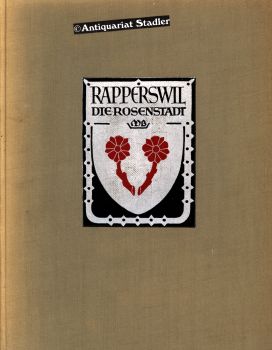 Rapperswil die Rosenstadt, erzählt aus ihrer ereignisvollen Vergangenheit sowie von ihrem tätigen...